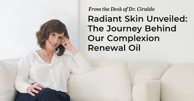 From the Desk of Dr. Ciraldo — Radiant Skin Unveiled: The Journey Behind Our Complexion Renewal Oil