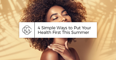 4 Simple Ways to Put Your Health First This Summer