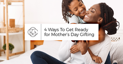 4 Ways To Get Ready For Mother’s Day Gifting