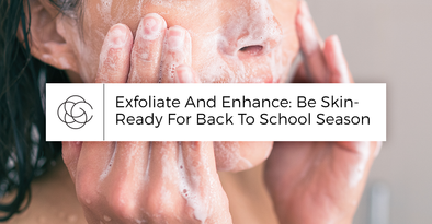 Exfoliate And Enhance: Be Skin-Ready For Back To School Season
