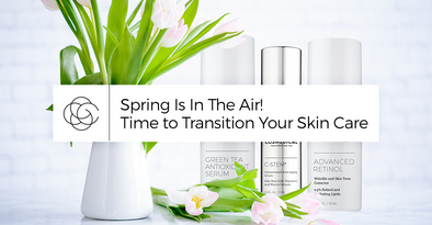 Spring Is In The Air! Time to Transition Your Skin Care
