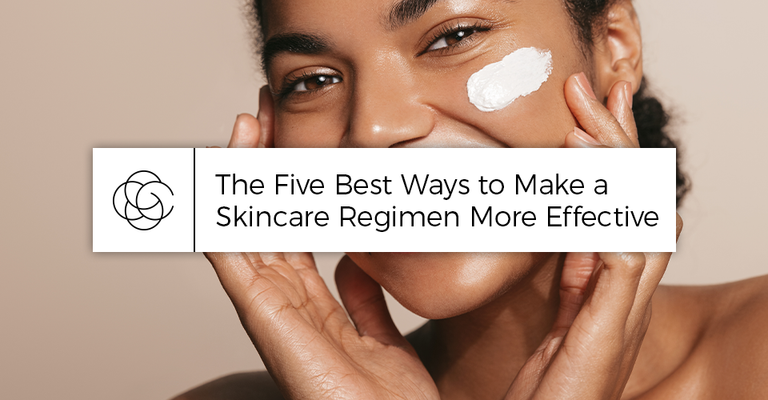 The Five Best Ways to Make a Skincare Regimen More Effective