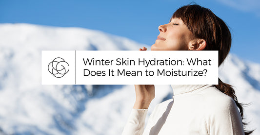 Winter Skin Hydration: What Does It Mean to Moisturize?